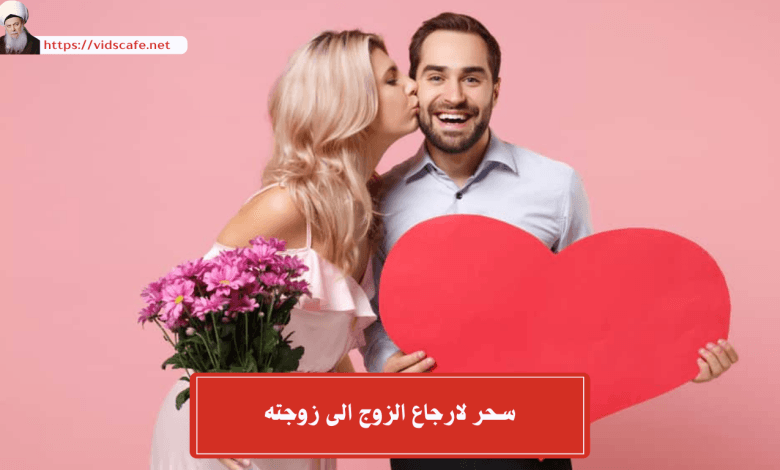 سحر لارجاع الزوج الى زوجته